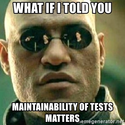 what if i told you maintainability of tests matters